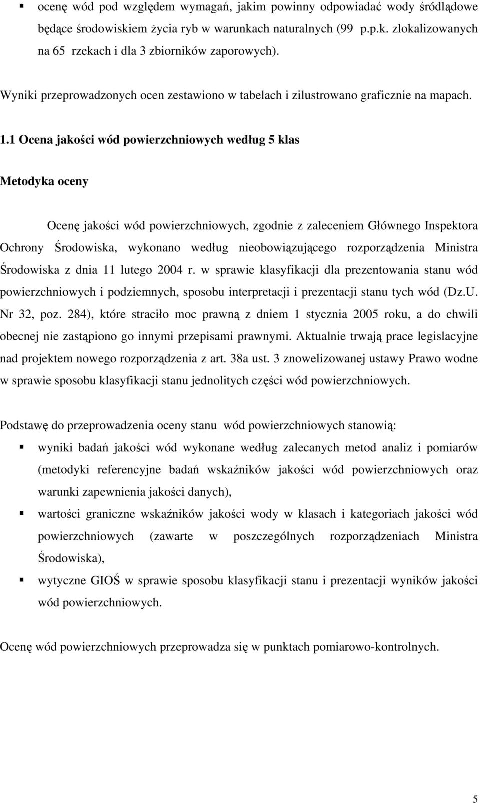 1 Ocena jakości wód powierzchniowych według 5 klas Metodyka oceny Ocenę jakości wód powierzchniowych, zgodnie z zaleceniem Głównego Inspektora Ochrony Środowiska, wykonano według nieobowiązującego