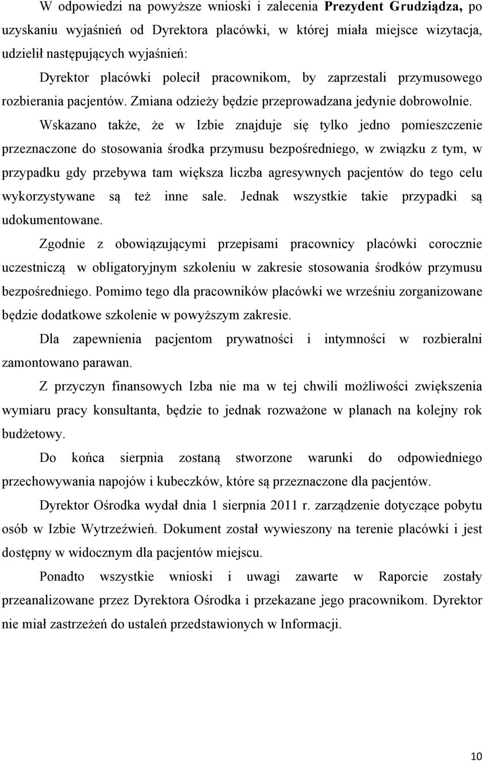 Wskazano także, że w Izbie znajduje się tylko jedno pomieszczenie przeznaczone do stosowania środka przymusu bezpośredniego, w związku z tym, w przypadku gdy przebywa tam większa liczba agresywnych