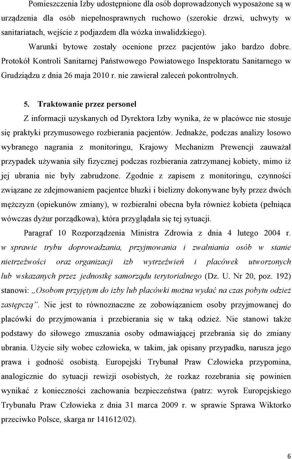 nie zawierał zaleceń pokontrolnych. 5. Traktowanie przez personel Z informacji uzyskanych od Dyrektora Izby wynika, że w placówce nie stosuje się praktyki przymusowego rozbierania pacjentów.