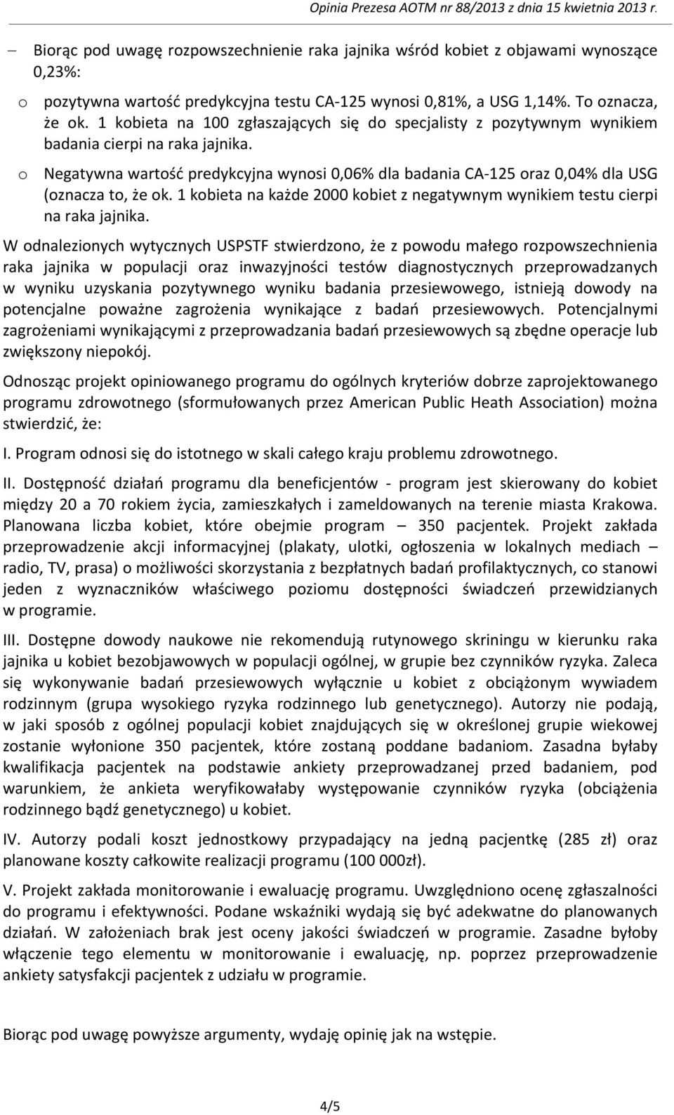 o Negatywna wartość predykcyjna wynosi 0,06% dla badania CA-125 oraz 0,04% dla USG (oznacza to, że ok. 1 kobieta na każde 2000 kobiet z negatywnym wynikiem testu cierpi na raka jajnika.