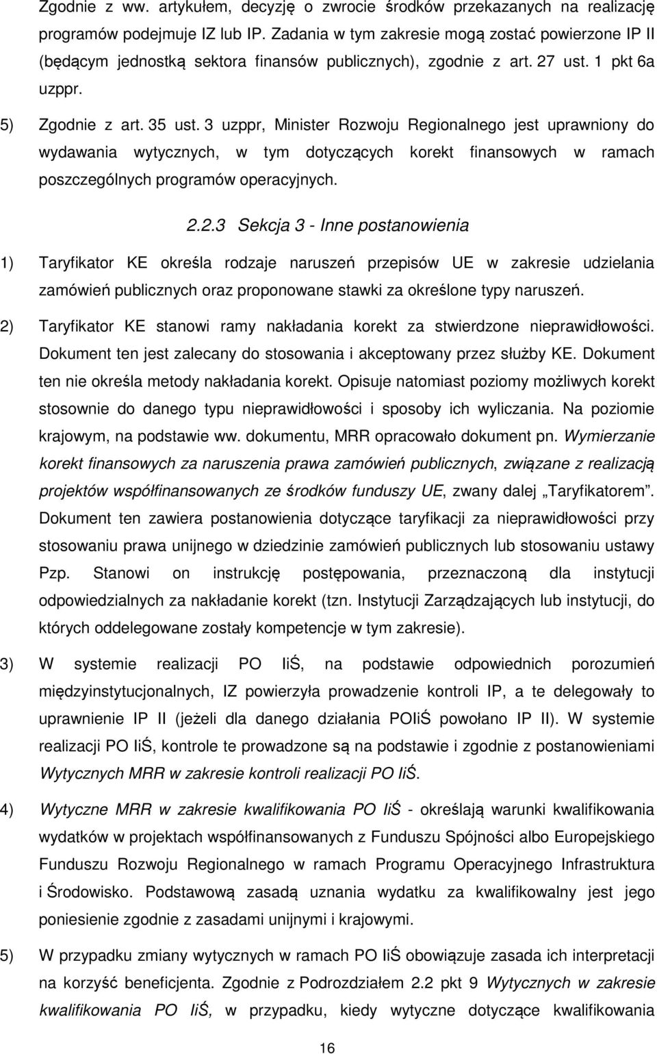 3 uzppr, Minister Rozwoju Regionalnego jest uprawniony do wydawania wytycznych, w tym dotyczących korekt finansowych w ramach poszczególnych programów operacyjnych. 2.