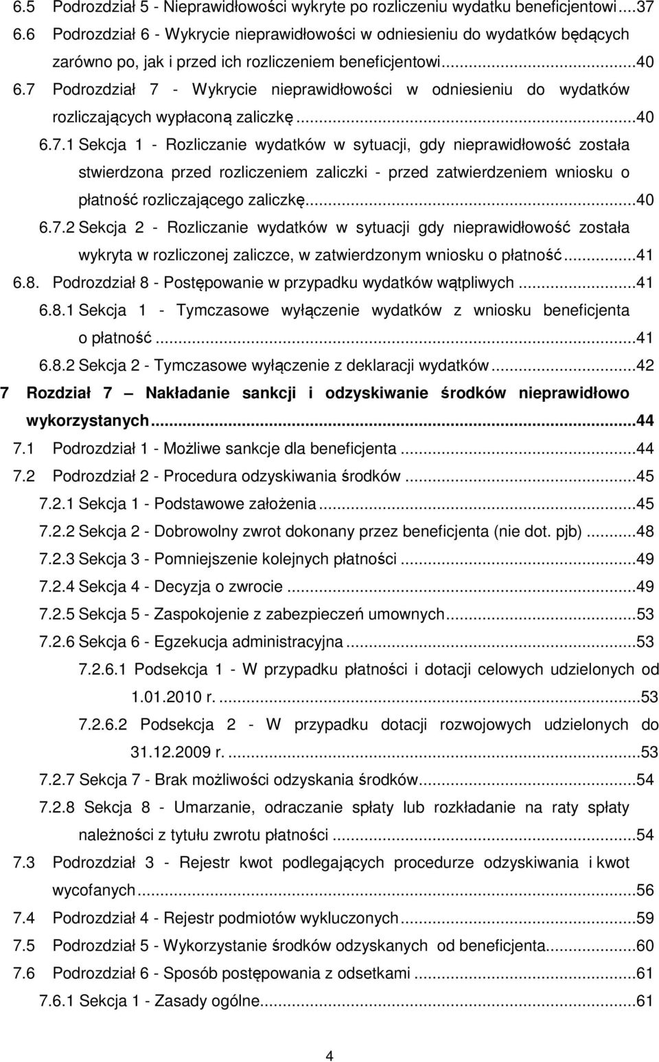 7 Podrozdział 7 - Wykrycie nieprawidłowości w odniesieniu do wydatków rozliczających wypłaconą zaliczkę...40 6.7.1 Sekcja 1 - Rozliczanie wydatków w sytuacji, gdy nieprawidłowość została stwierdzona przed rozliczeniem zaliczki - przed zatwierdzeniem wniosku o płatność rozliczającego zaliczkę.