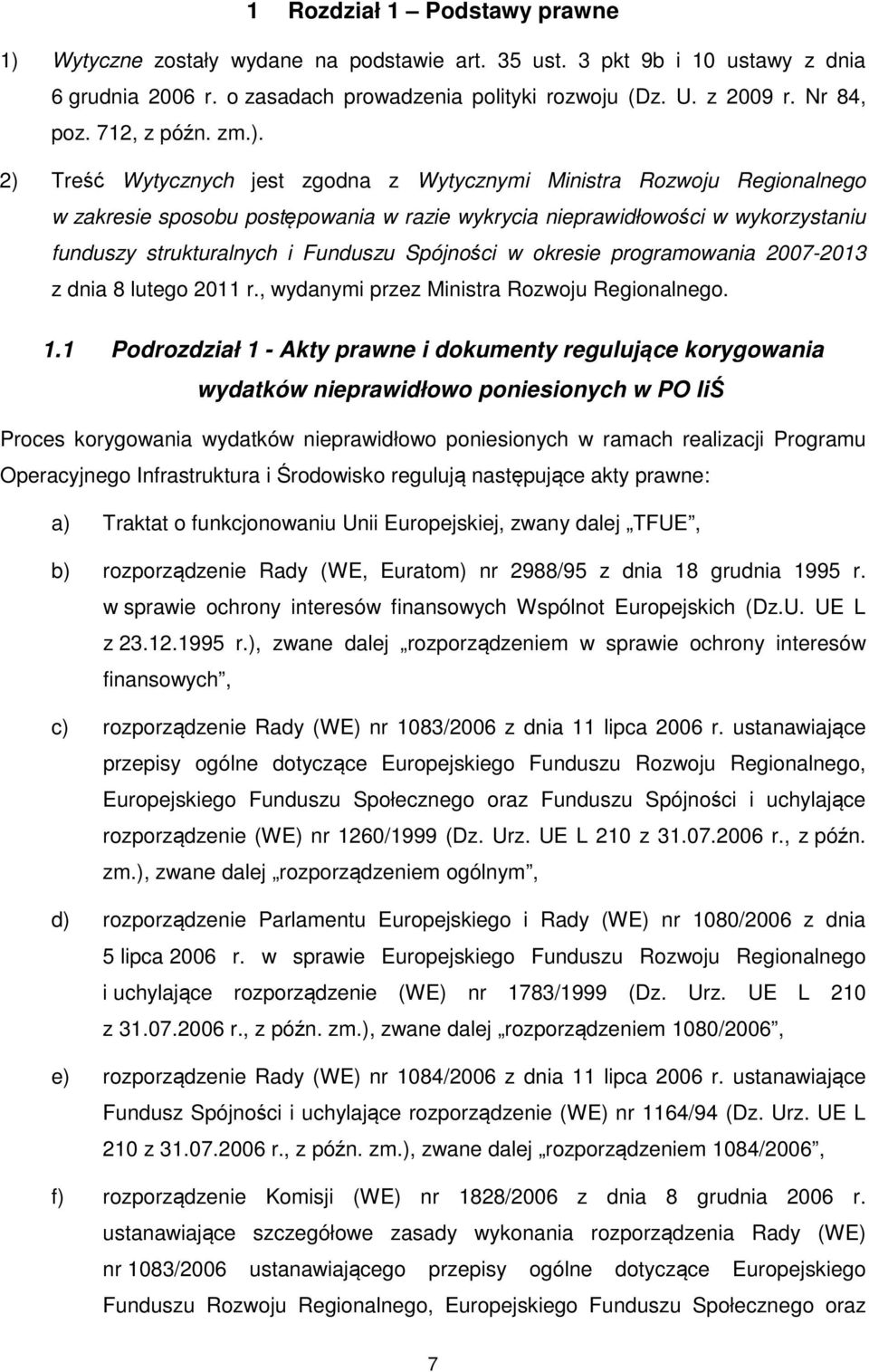 2) Treść Wytycznych jest zgodna z Wytycznymi Ministra Rozwoju Regionalnego w zakresie sposobu postępowania w razie wykrycia nieprawidłowości w wykorzystaniu funduszy strukturalnych i Funduszu