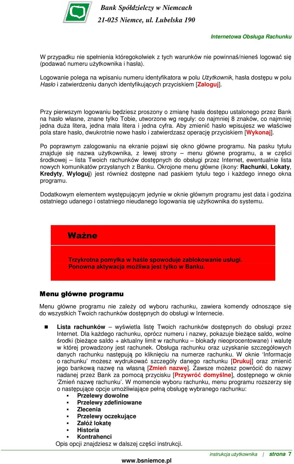 Przy pierwszym logowaniu będziesz proszony o zmianę hasła dostępu ustalonego przez Bank na hasło własne, znane tylko Tobie, utworzone wg reguły: co najmniej 8 znaków, co najmniej jedna duŝa litera,