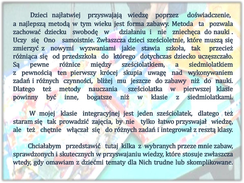 Zwłaszcza dzieci sześcioletnie, które muszą się zmierzyć z nowymi wyzwaniami jakie stawia szkoła, tak przecież różniąca się od przedszkola do którego dotychczas dziecko uczęszczało.