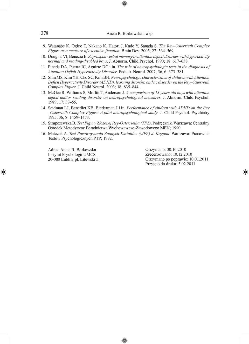 Pineda DA, Puerta IC, Aguirre DC i in. The role of neuropsychologic tests in the diagnosis of Attention Deficit Hyperactivity Disorder. Pediatr. Neurol. 2007; 36, 6: 373 381. 12.