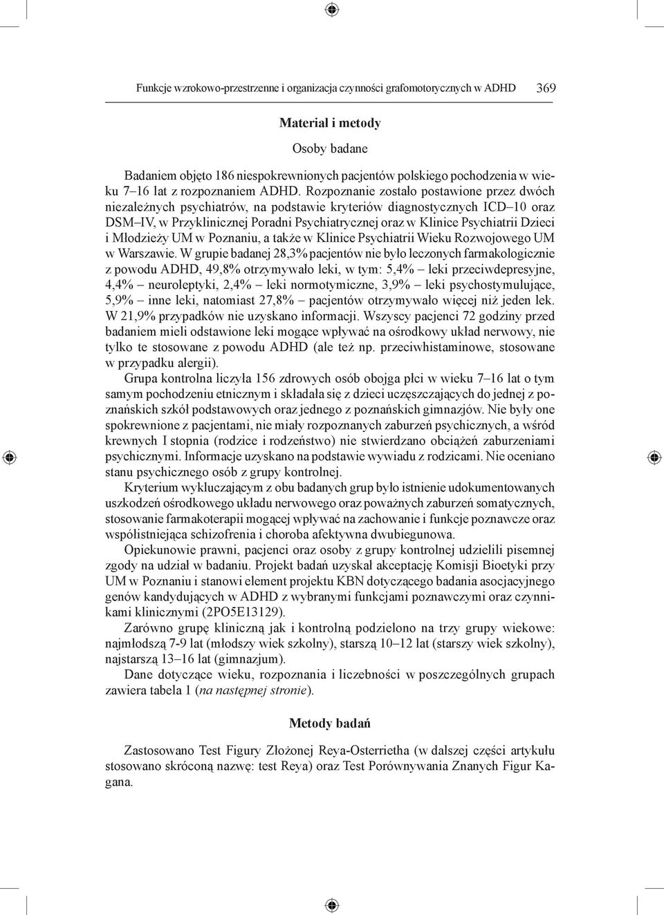 Rozpoznanie zostało postawione przez dwóch niezależnych psychiatrów, na podstawie kryteriów diagnostycznych ICD 10 oraz DSM IV, w Przyklinicznej Poradni Psychiatrycznej oraz w Klinice Psychiatrii