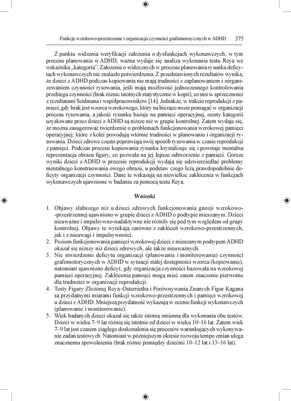 Z przedstawionych rezultatów wynika, że dzieci z ADHD podczas kopiowania nie mają trudności z zaplanowaniem i zorganizowaniem czynności rysowania, jeśli mają możliwość jednoczesnego kontrolowania