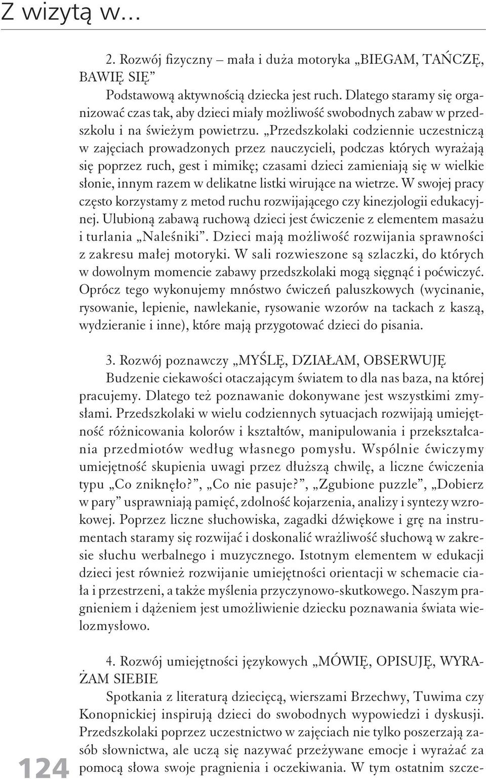 Przedszkolaki codziennie uczestniczą w zajęciach prowadzonych przez nauczycieli, podczas których wyrażają się poprzez ruch, gest i mimikę; czasami dzieci zamieniają się w wielkie słonie, innym razem