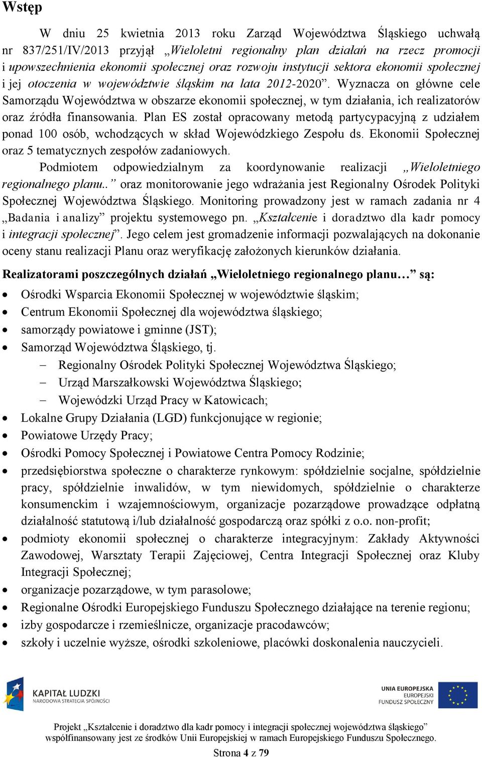 Wyznacza on główne cele Samorządu Województwa w obszarze ekonomii społecznej, w tym działania, ich realizatorów oraz źródła finansowania.