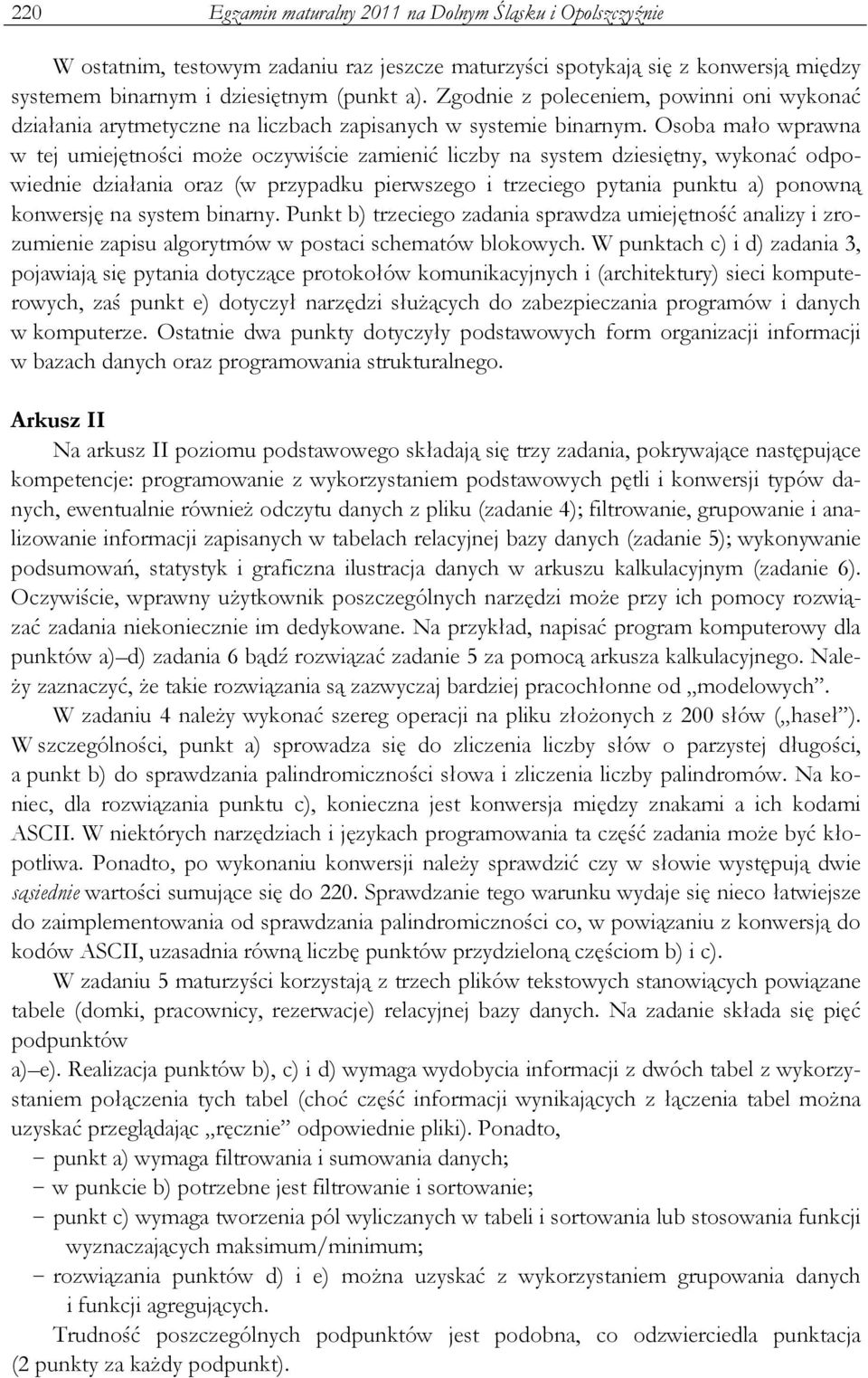 Osoba mało wprawna w tej umiejętności moŝe oczywiście zamienić liczby na system dziesiętny, wykonać odpowiednie działania oraz (w przypadku pierwszego i trzeciego pytania punktu a) ponowną konwersję