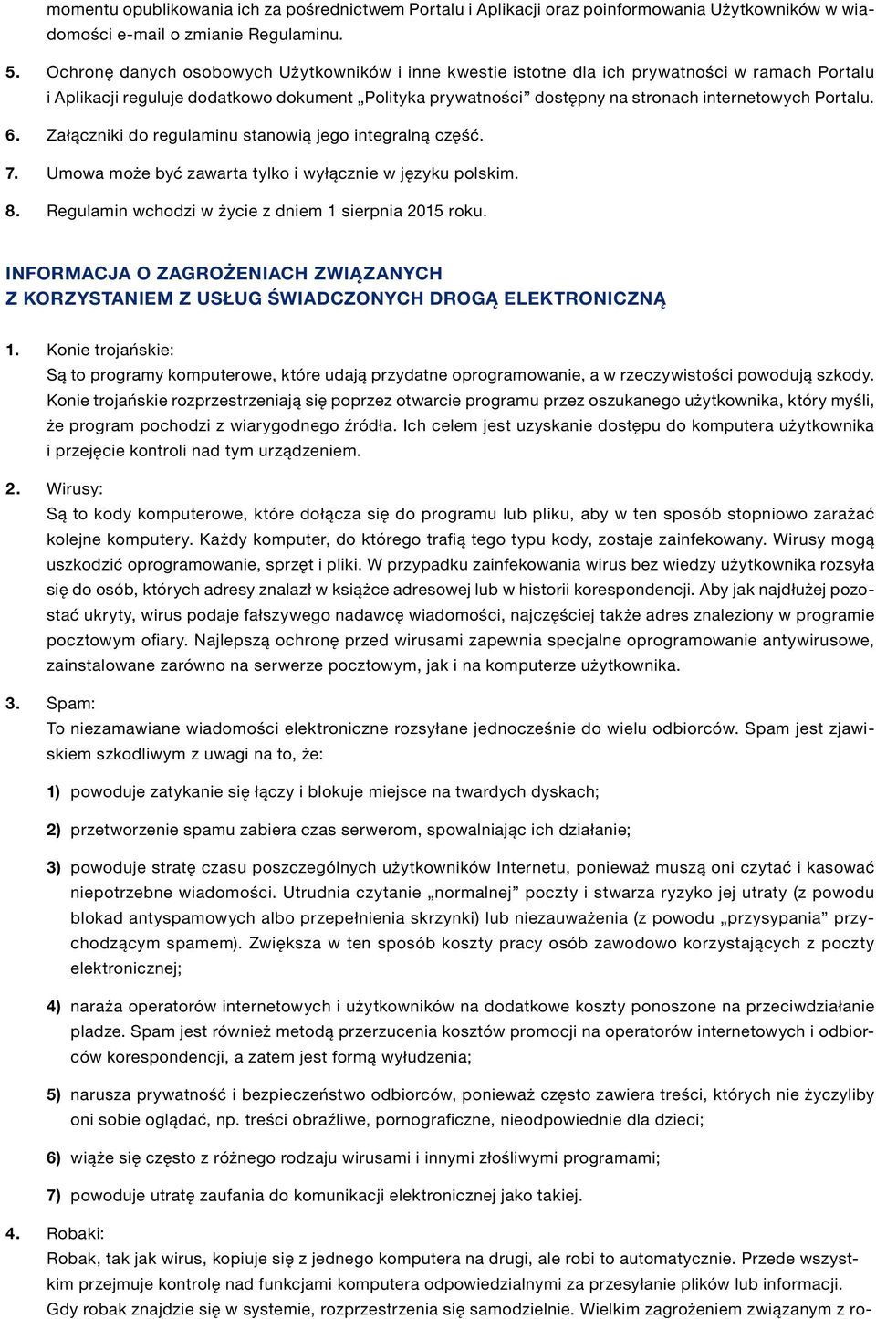 Portalu. 6. Załączniki do regulaminu stanowią jego integralną część. 7. Umowa może być zawarta tylko i wyłącznie w języku polskim. 8. Regulamin wchodzi w życie z dniem 1 sierpnia 2015 roku.