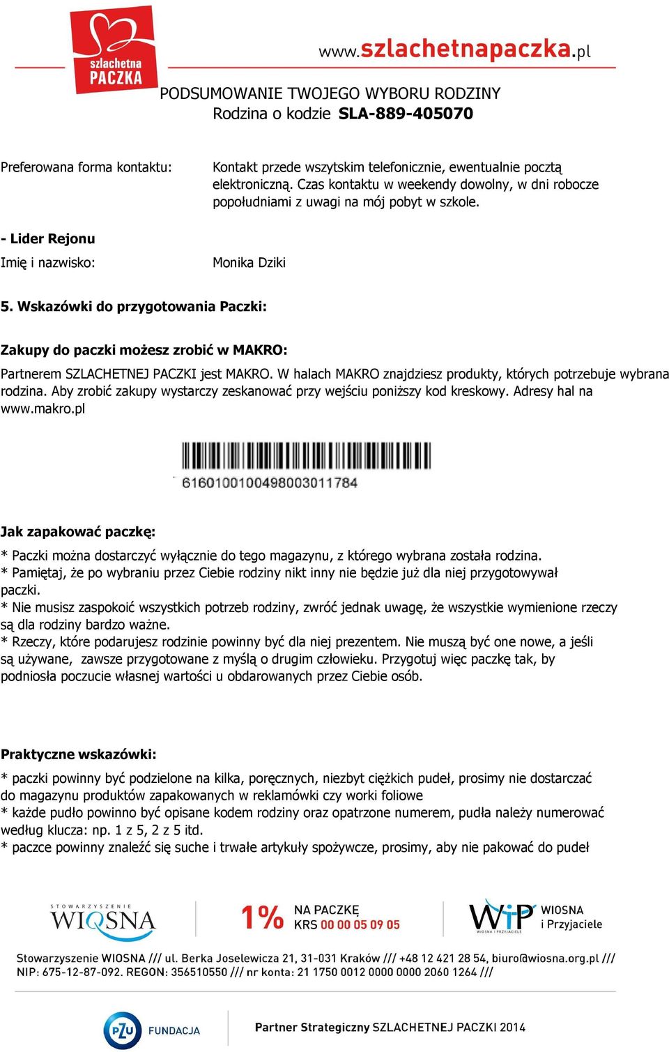 Wskazówki do przygotowania Paczki: Zakupy do paczki możesz zrobić w MAKRO: Partnerem SZLACHETNEJ PACZKI jest MAKRO. W halach MAKRO znajdziesz produkty, których potrzebuje wybrana rodzina.