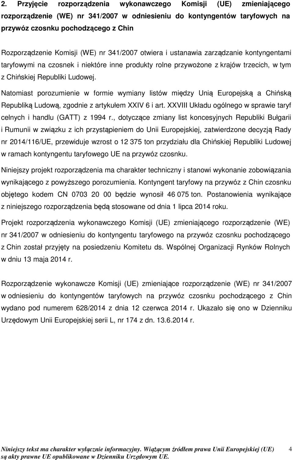 Natomiast porozumienie w formie wymiany listów między Unią Europejską a Chińską Republiką Ludową, zgodnie z artykułem XXIV 6 i art.