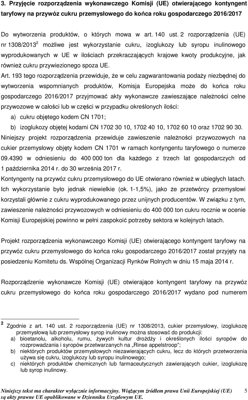 2 rozporządzenia (UE) nr 1308/2013 2 możliwe jest wykorzystanie cukru, izoglukozy lub syropu inulinowego wyprodukowanych w UE w ilościach przekraczających krajowe kwoty produkcyjne, jak również cukru