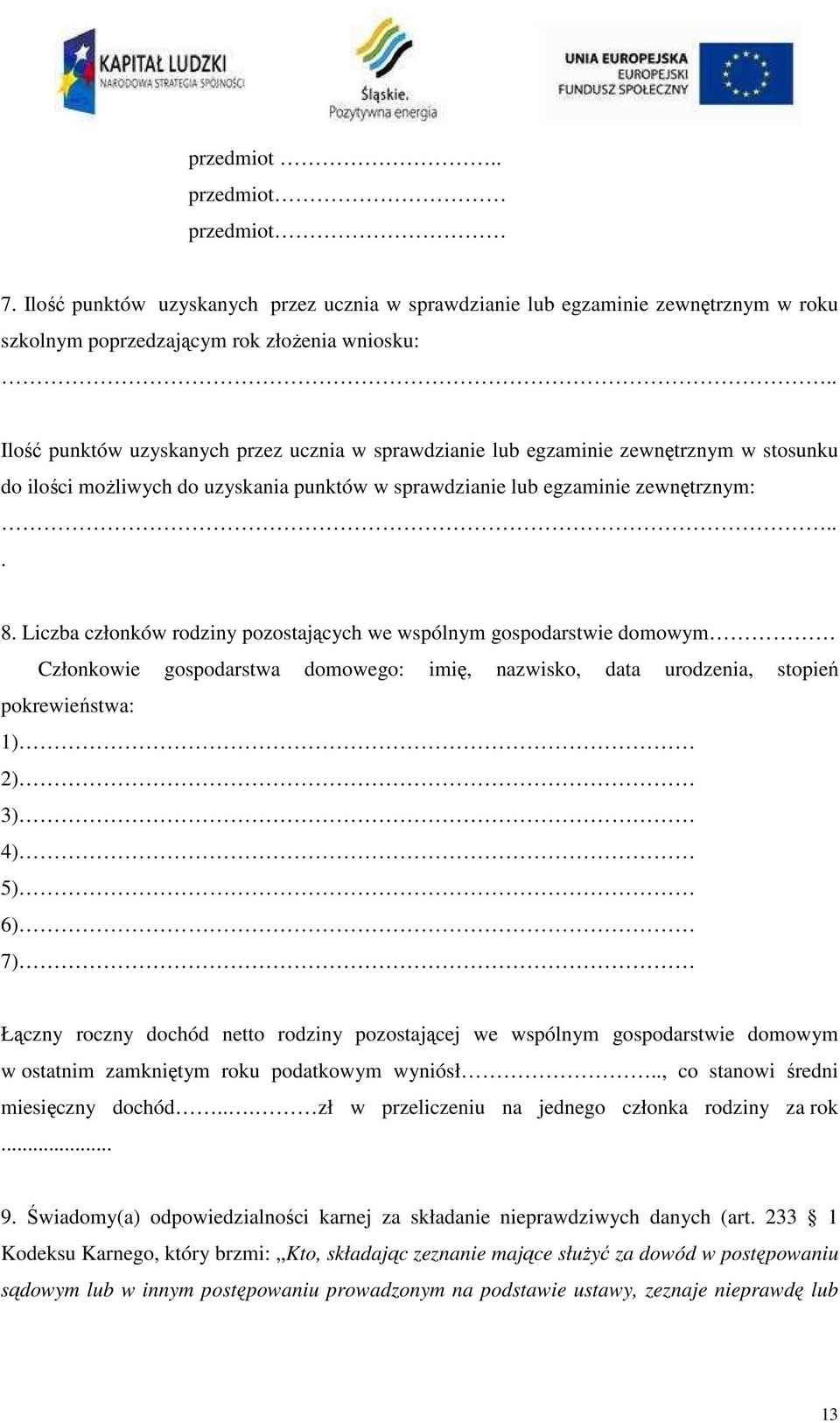 Liczba członków rodziny pozostających we wspólnym gospodarstwie domowym Członkowie gospodarstwa domowego: imię, nazwisko, data urodzenia, stopień pokrewieństwa: 1) 2) 3) 4) 5) 6) 7) Łączny roczny