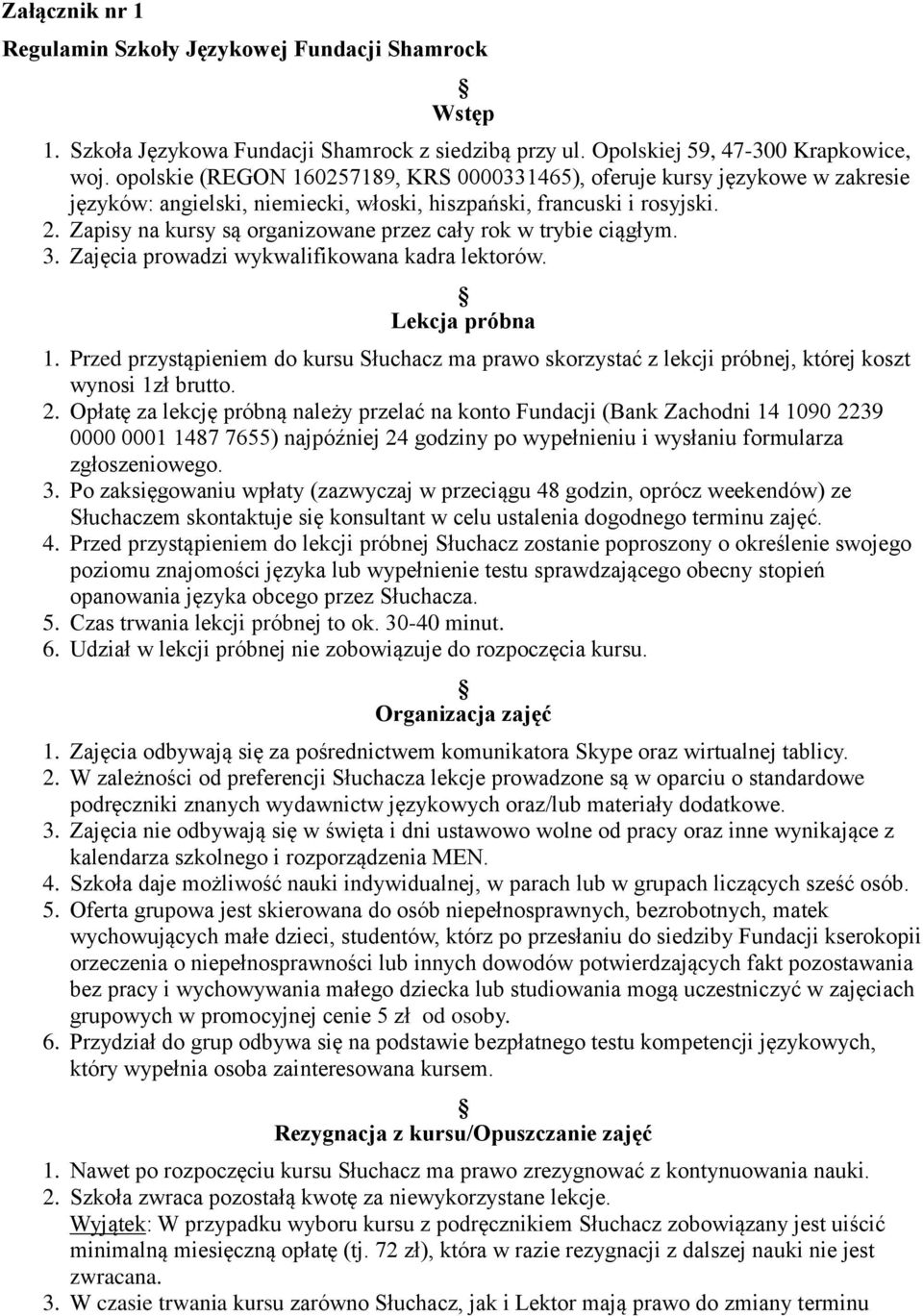 Zapisy na kursy są organizowane przez cały rok w trybie ciągłym. 3. Zajęcia prowadzi wykwalifikowana kadra lektorów. Lekcja próbna 1.