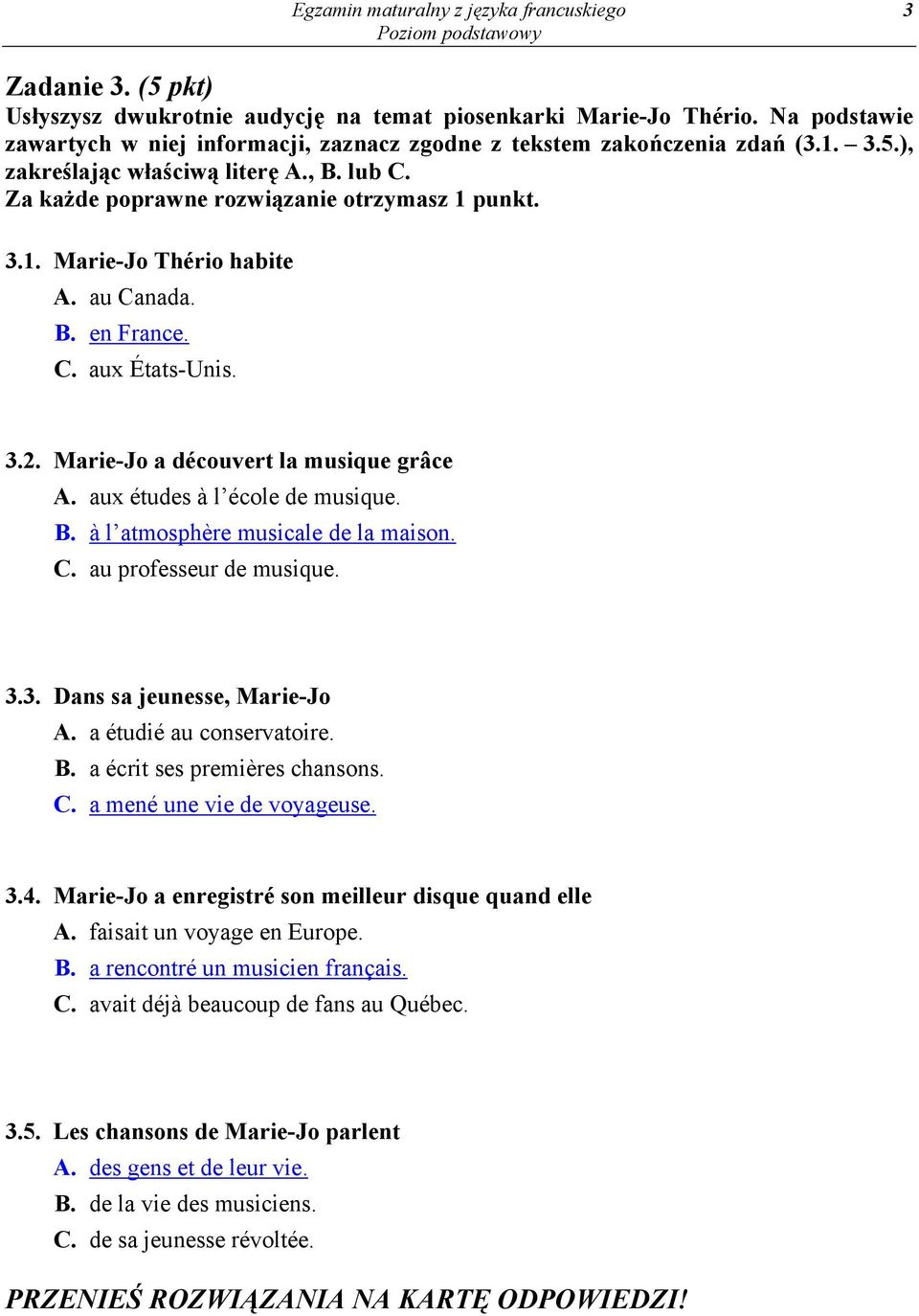 3.2. Marie-Jo a découvert la musique grâce A. aux études à l école de musique. B. à l atmosphère musicale de la maison. C. au professeur de musique. 3.3. Dans sa jeunesse, Marie-Jo A.