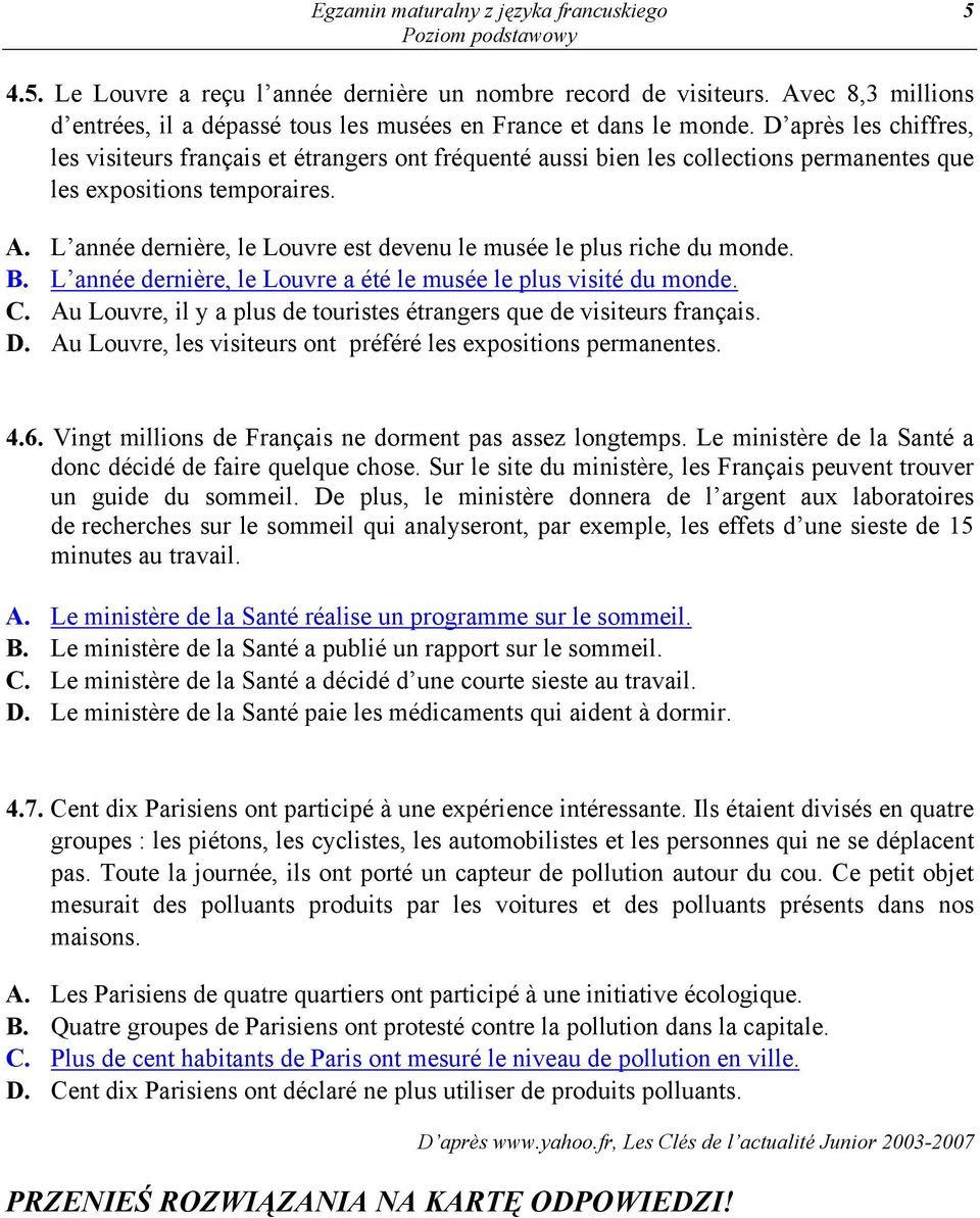 L année dernière, le Louvre est devenu le musée le plus riche du monde. B. L année dernière, le Louvre a été le musée le plus visité du monde. C.