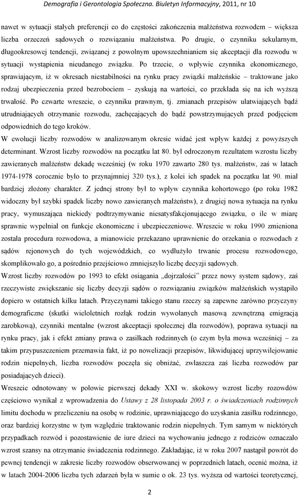 Po trzecie, o wpływie czynnika ekonomicznego, sprawiającym, iż w okresach niestabilności na rynku pracy związki małżeńskie traktowane jako rodzaj ubezpieczenia przed bezrobociem zyskują na wartości,