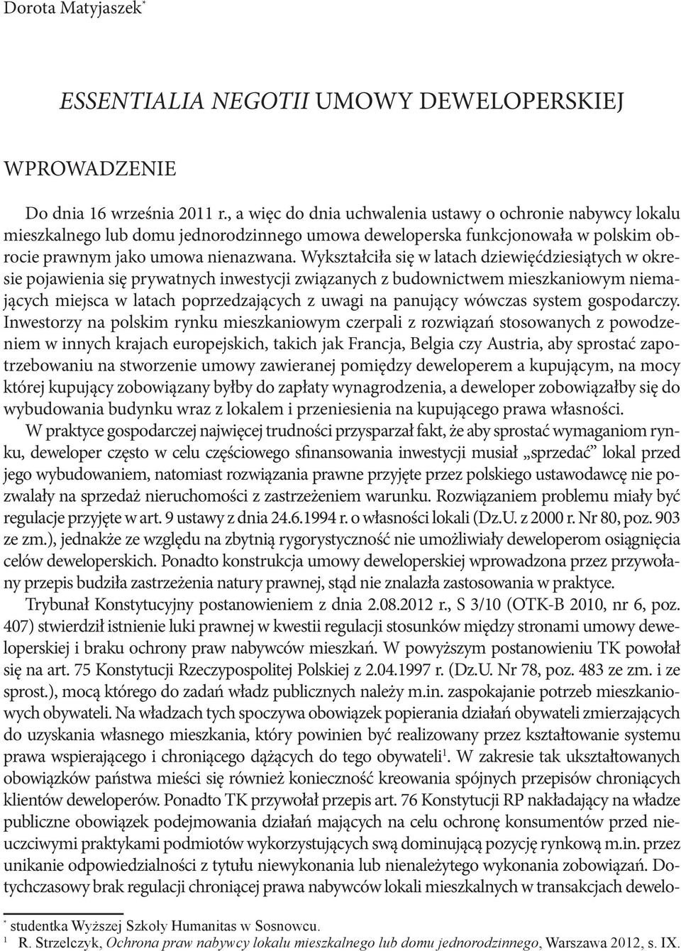 Wykształciła się w latach dziewięćdziesiątych w okresie pojawienia się prywatnych inwestycji związanych z budownictwem mieszkaniowym niemających miejsca w latach poprzedzających z uwagi na panujący