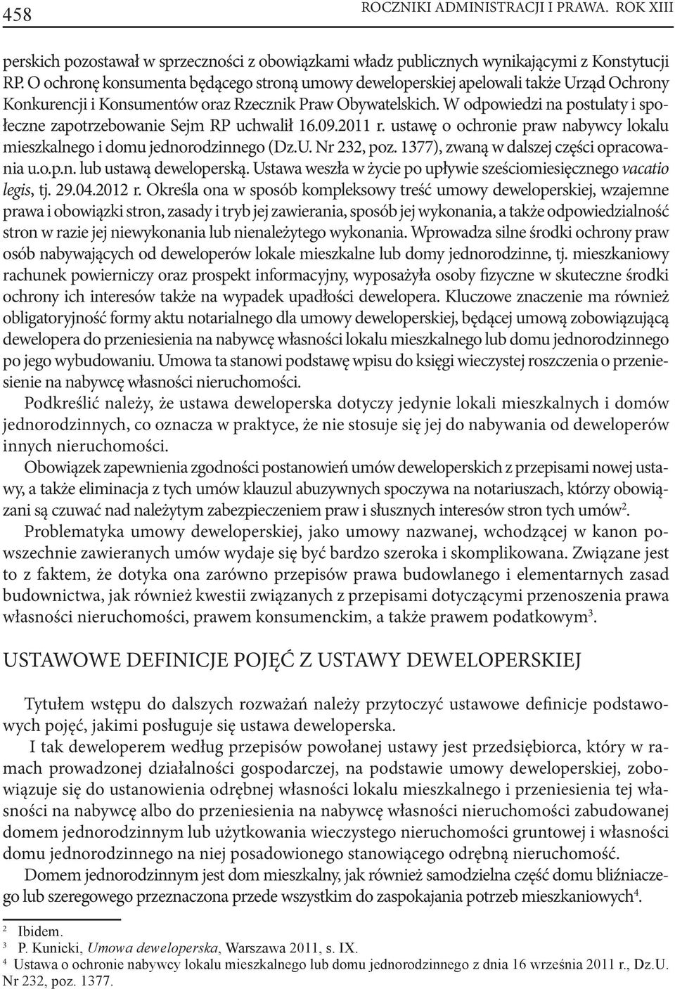 W odpowiedzi na postulaty i społeczne zapotrzebowanie Sejm RP uchwalił 16.09.2011 r. ustawę o ochronie praw nabywcy lokalu mieszkalnego i domu jednorodzinnego (Dz.U. Nr 232, poz.