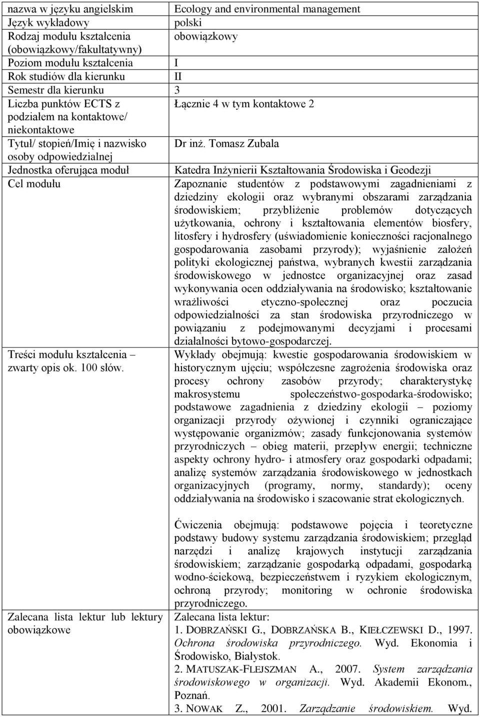 Tomasz Zubala osoby Jednostka oferująca moduł Katedra Inżynierii Kształtowania Środowiska i Geodezji Zapoznanie studentów z podstawowymi zagadnieniami z dziedziny ekologii oraz wybranymi obszarami