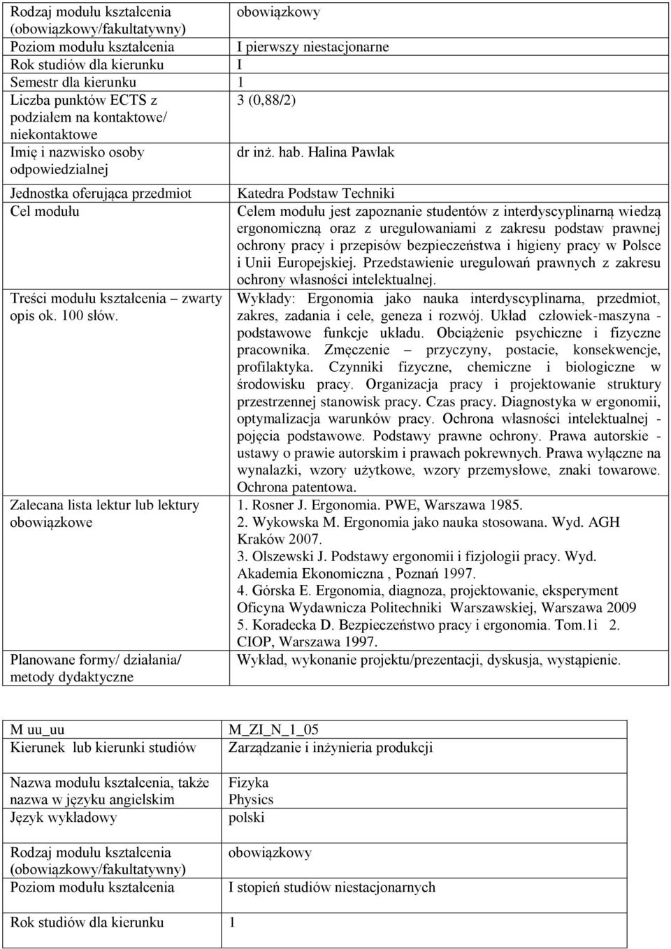 formy/ działania/ metody Katedra Podstaw Techniki Celem modułu jest zapoznanie studentów z interdyscyplinarną wiedzą ergonomiczną oraz z uregulowaniami z zakresu podstaw prawnej ochrony pracy i