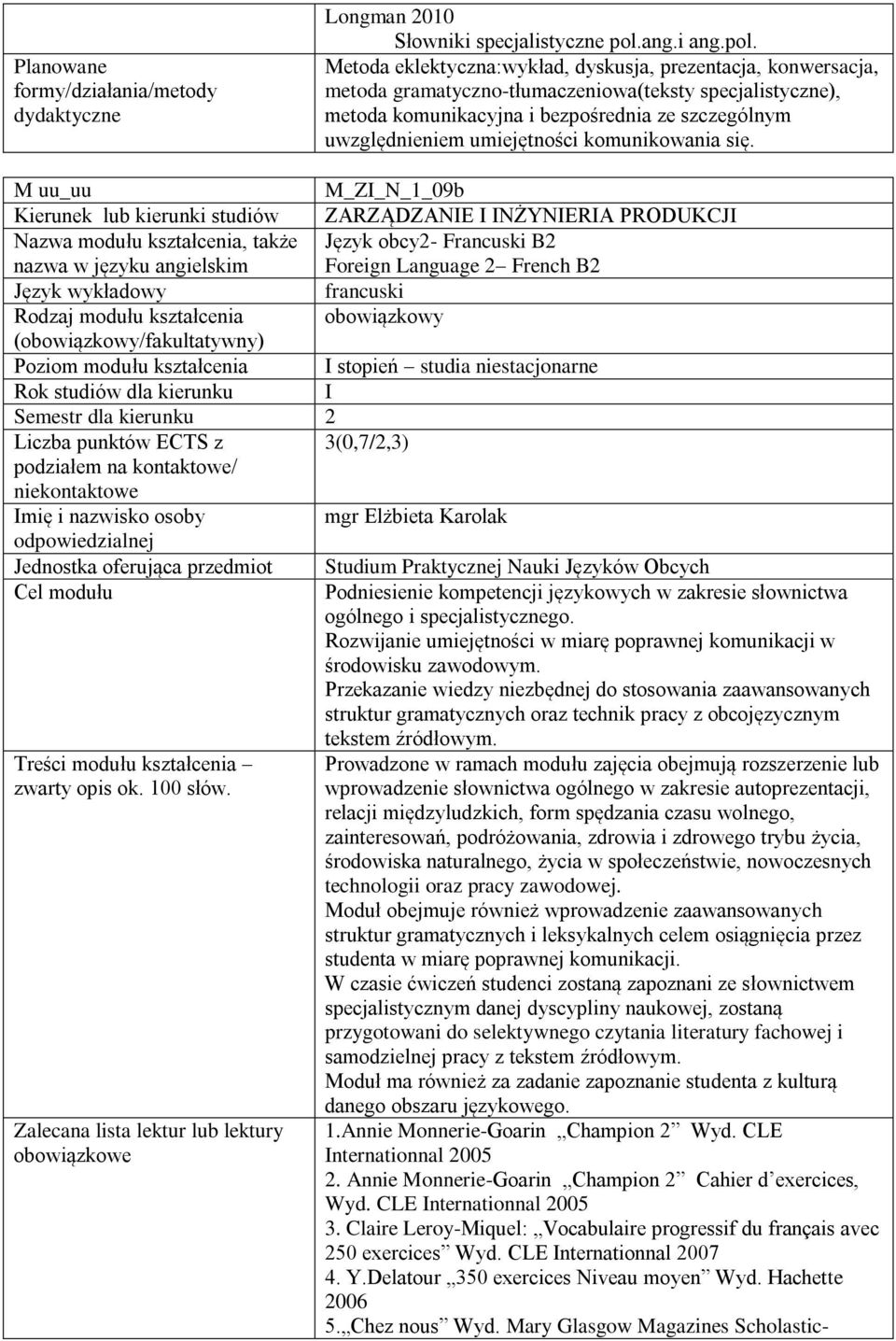 Metoda eklektyczna:wykład, dyskusja, prezentacja, konwersacja, metoda gramatyczno-tłumaczeniowa(teksty specjalistyczne), metoda komunikacyjna i bezpośrednia ze szczególnym uwzględnieniem umiejętności