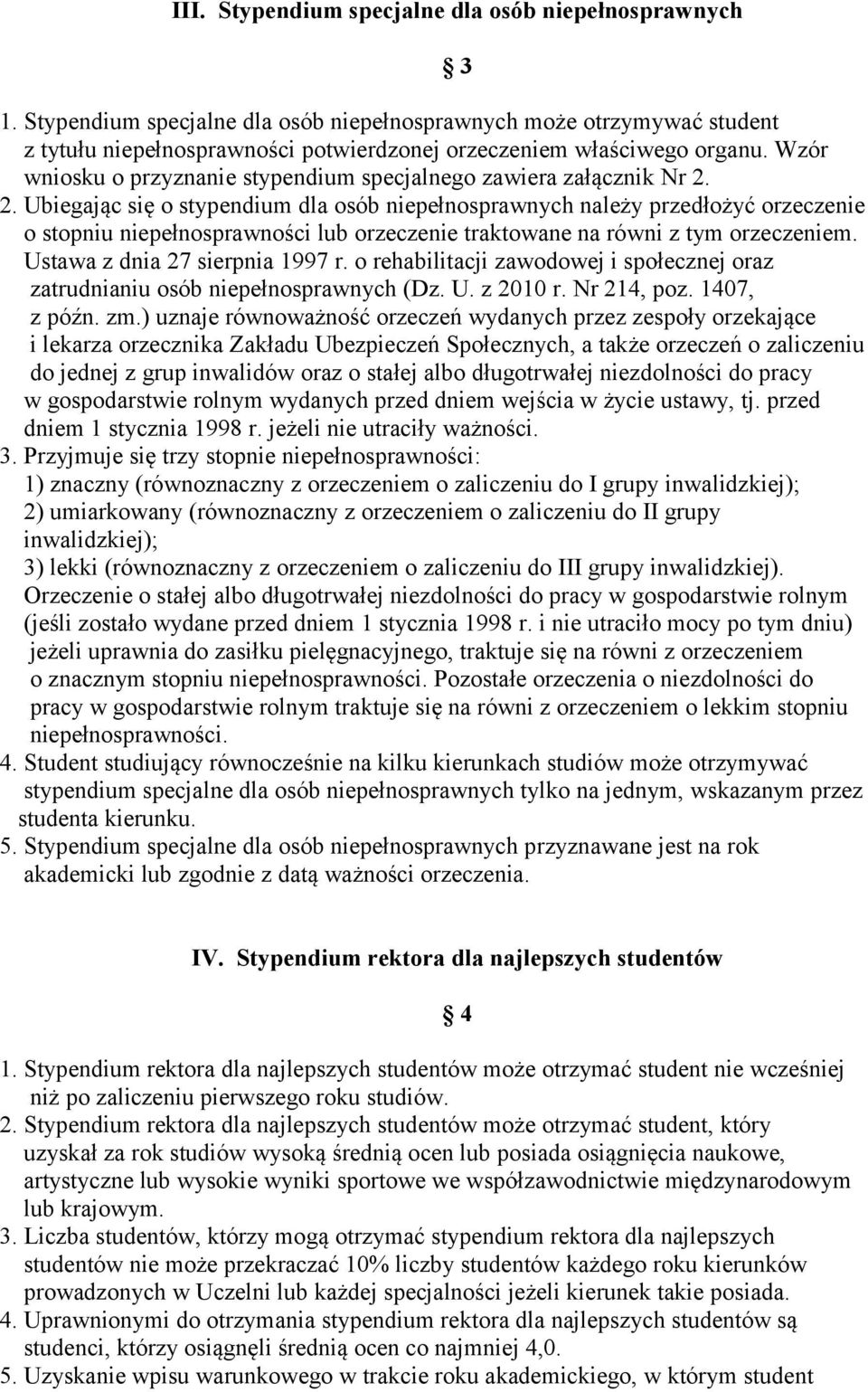 2. Ubiegając się o stypendium dla osób niepełnosprawnych należy przedłożyć orzeczenie o stopniu niepełnosprawności lub orzeczenie traktowane na równi z tym orzeczeniem.