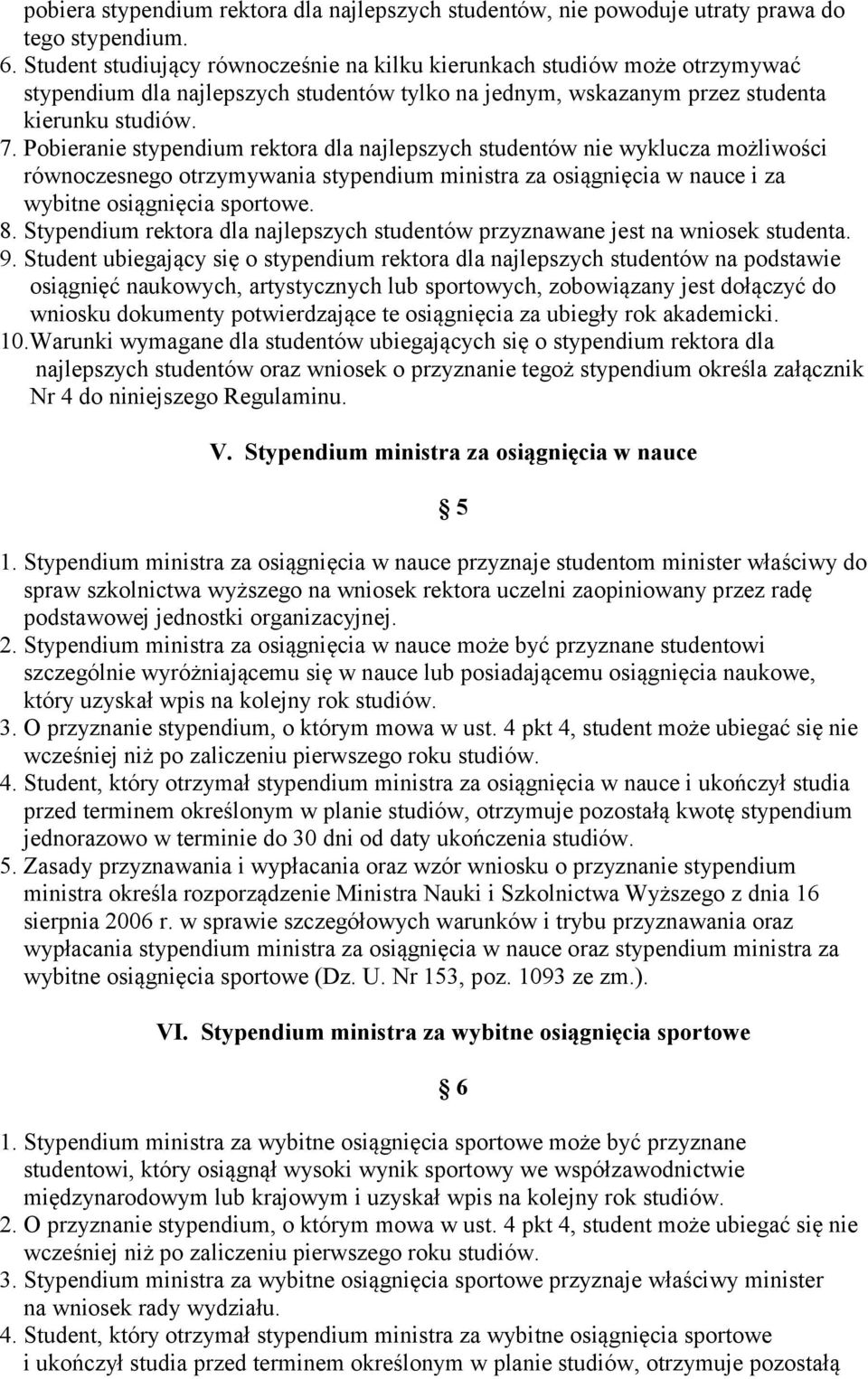 Pobieranie stypendium rektora dla najlepszych studentów nie wyklucza możliwości równoczesnego otrzymywania stypendium ministra za osiągnięcia w nauce i za wybitne osiągnięcia sportowe. 8.