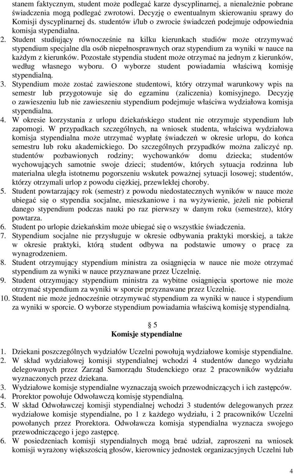 Student studiujący równocześnie na kilku kierunkach studiów może otrzymywać stypendium specjalne dla osób niepełnosprawnych oraz stypendium za wyniki w nauce na każdym z kierunków.