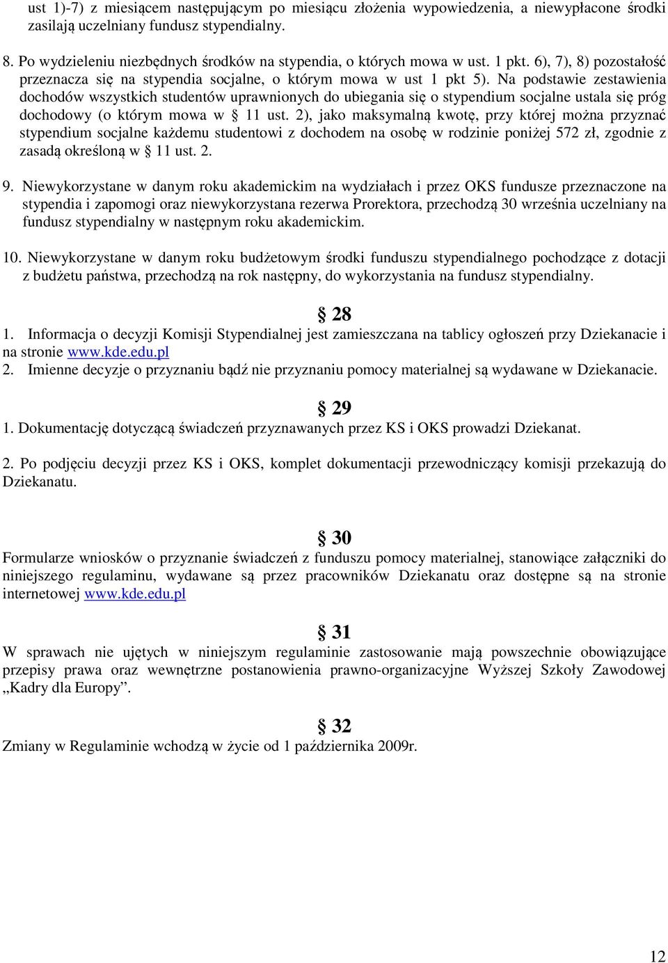 Na podstawie zestawienia dochodów wszystkich studentów uprawnionych do ubiegania się o stypendium socjalne ustala się próg dochodowy (o którym mowa w 11 ust.