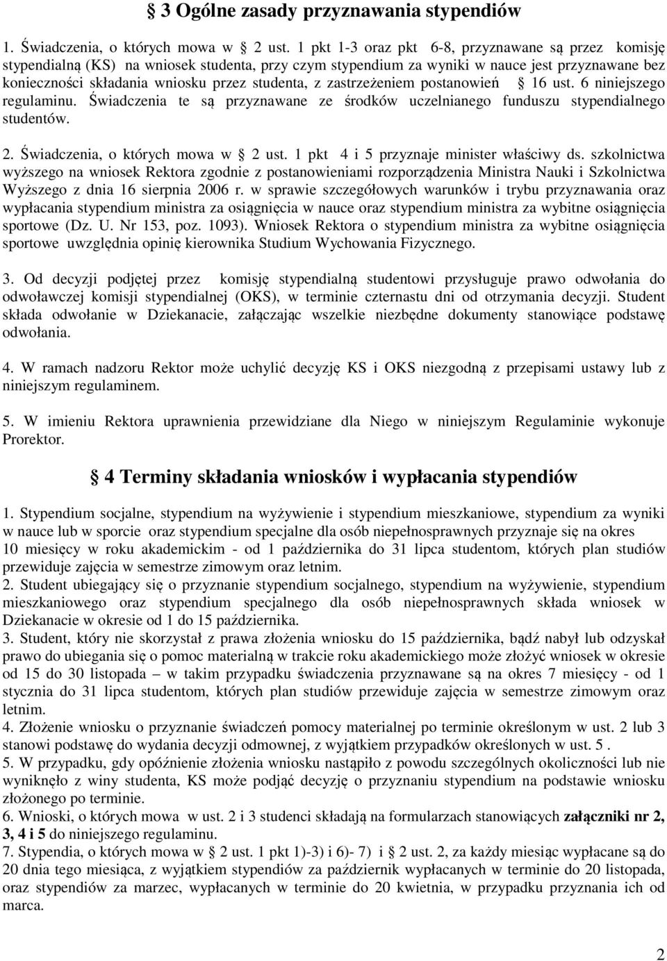 z zastrzeżeniem postanowień 16 ust. 6 niniejszego regulaminu. Świadczenia te są przyznawane ze środków uczelnianego funduszu stypendialnego studentów. 2. Świadczenia, o których mowa w 2 ust.