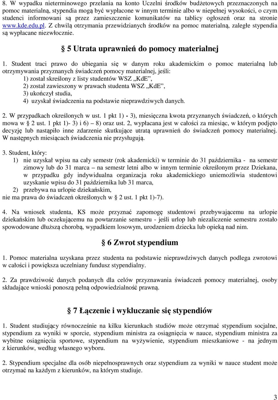 Z chwilą otrzymania przewidzianych środków na pomoc materialną, zaległe stypendia są wypłacane niezwłocznie. 5 Utrata uprawnień do pomocy materialnej 1.