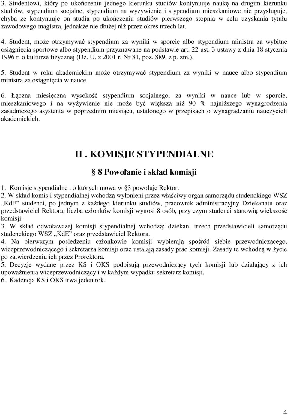 Student, może otrzymywać stypendium za wyniki w sporcie albo stypendium ministra za wybitne osiągnięcia sportowe albo stypendium przyznawane na podstawie art. 22 ust.