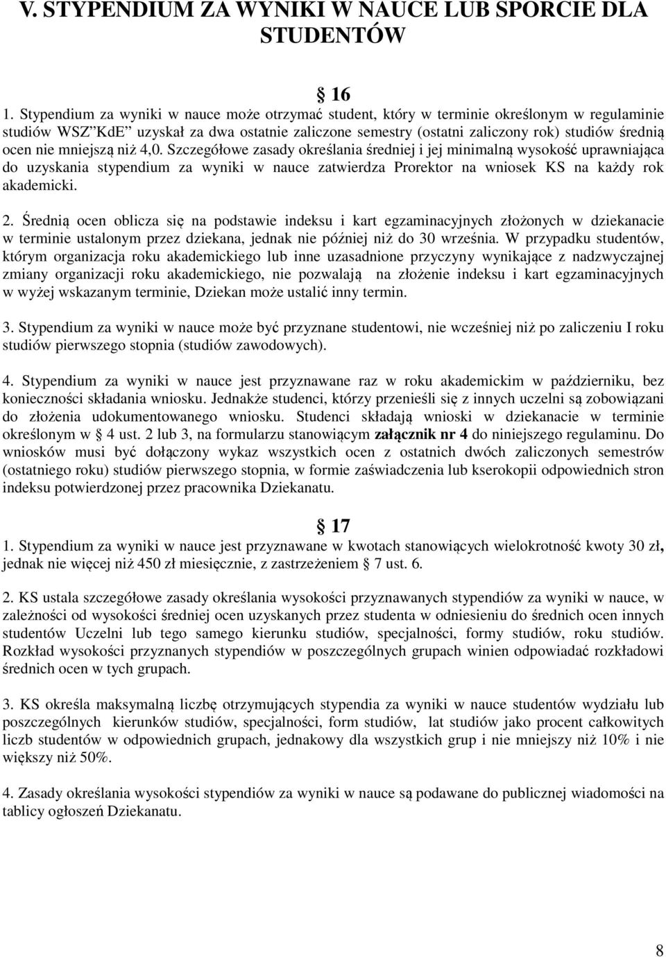 nie mniejszą niż 4,0. Szczegółowe zasady określania średniej i jej minimalną wysokość uprawniająca do uzyskania stypendium za wyniki w nauce zatwierdza Prorektor na wniosek KS na każdy rok akademicki.