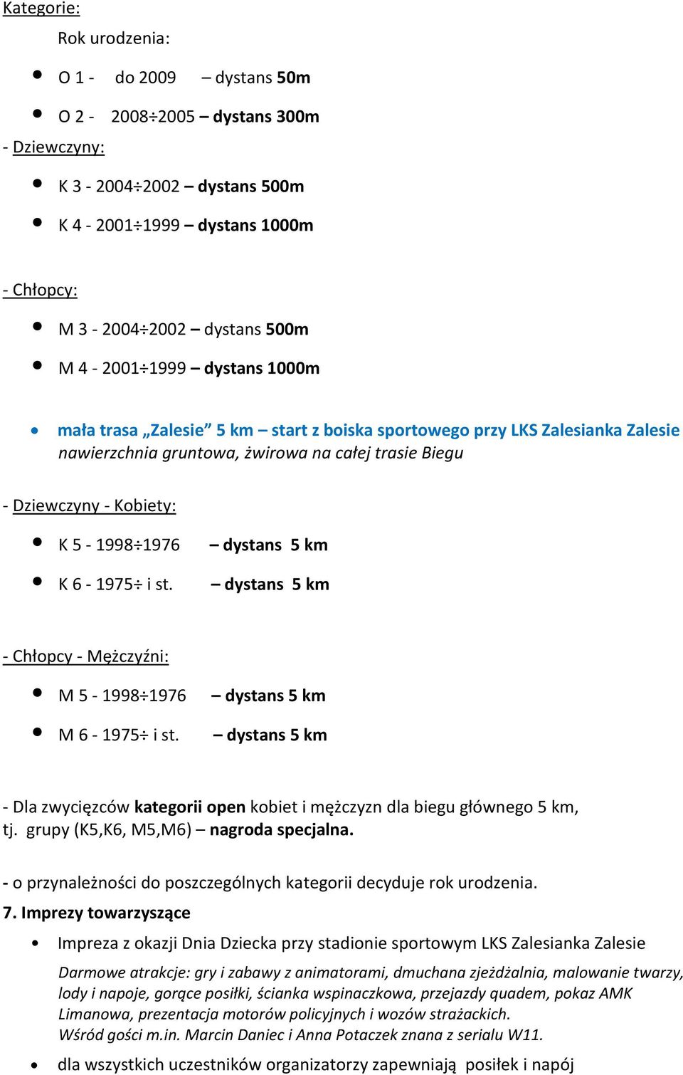 - Chłopcy - Mężczyźni: M 5-1998 1976 M 6-1975 i st. - Dla zwycięzców kategorii open kobiet i mężczyzn dla biegu głównego 5 km, tj. grupy (K5,K6, M5,M6) nagroda specjalna.