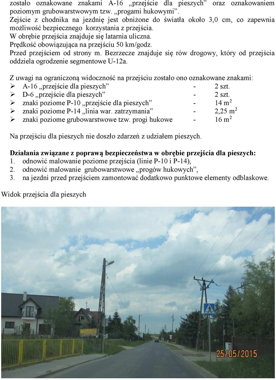 Prędkość obowiązująca na przejściu 50 km/godz. Przed przejściem od strony m. Bezrzecze znajduje się rów drogowy, który od przejścia oddziela ogrodzenie segmentowe U-12a.