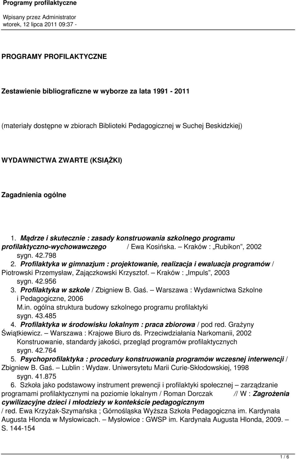 Profilaktyka w gimnazjum : projektowanie, realizacja i ewaluacja programów / Piotrowski Przemysław, Zajączkowski Krzysztof. Kraków : Impuls, 2003 sygn. 42.956 3. Profilaktyka w szkole / Zbigniew B.