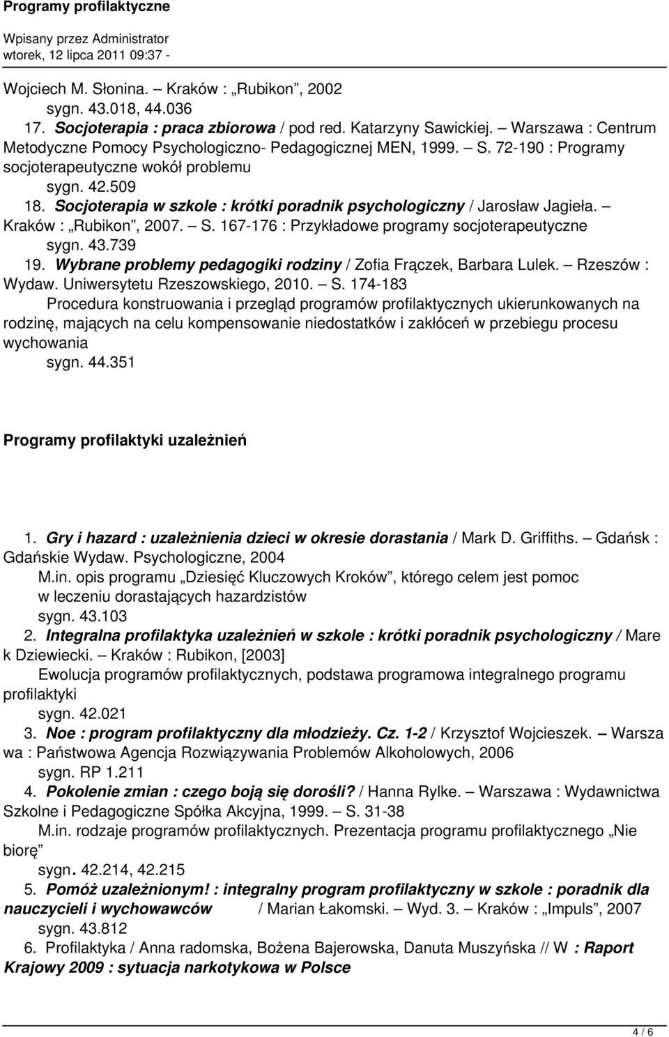 Socjoterapia w szkole : krótki poradnik psychologiczny / Jarosław Jagieła. Kraków : Rubikon, 2007. S. 167-176 : Przykładowe programy socjoterapeutyczne sygn. 43.739 19.