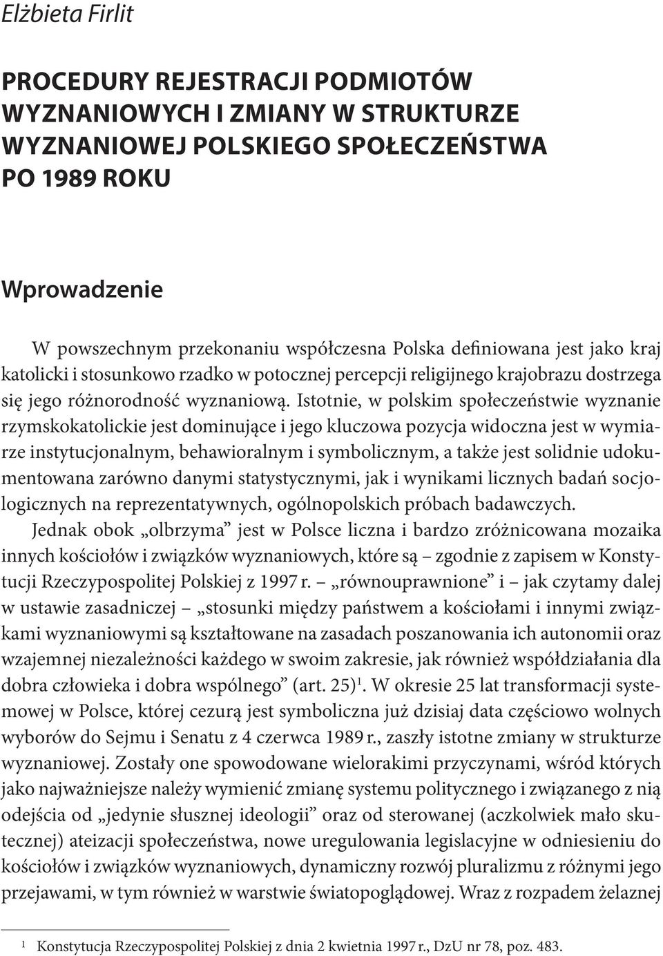 Istotnie, w polskim społeczeństwie wyznanie rzymskokatolickie jest dominujące i jego kluczowa pozycja widoczna jest w wymiarze instytucjonalnym, behawioralnym i symbolicznym, a także jest solidnie