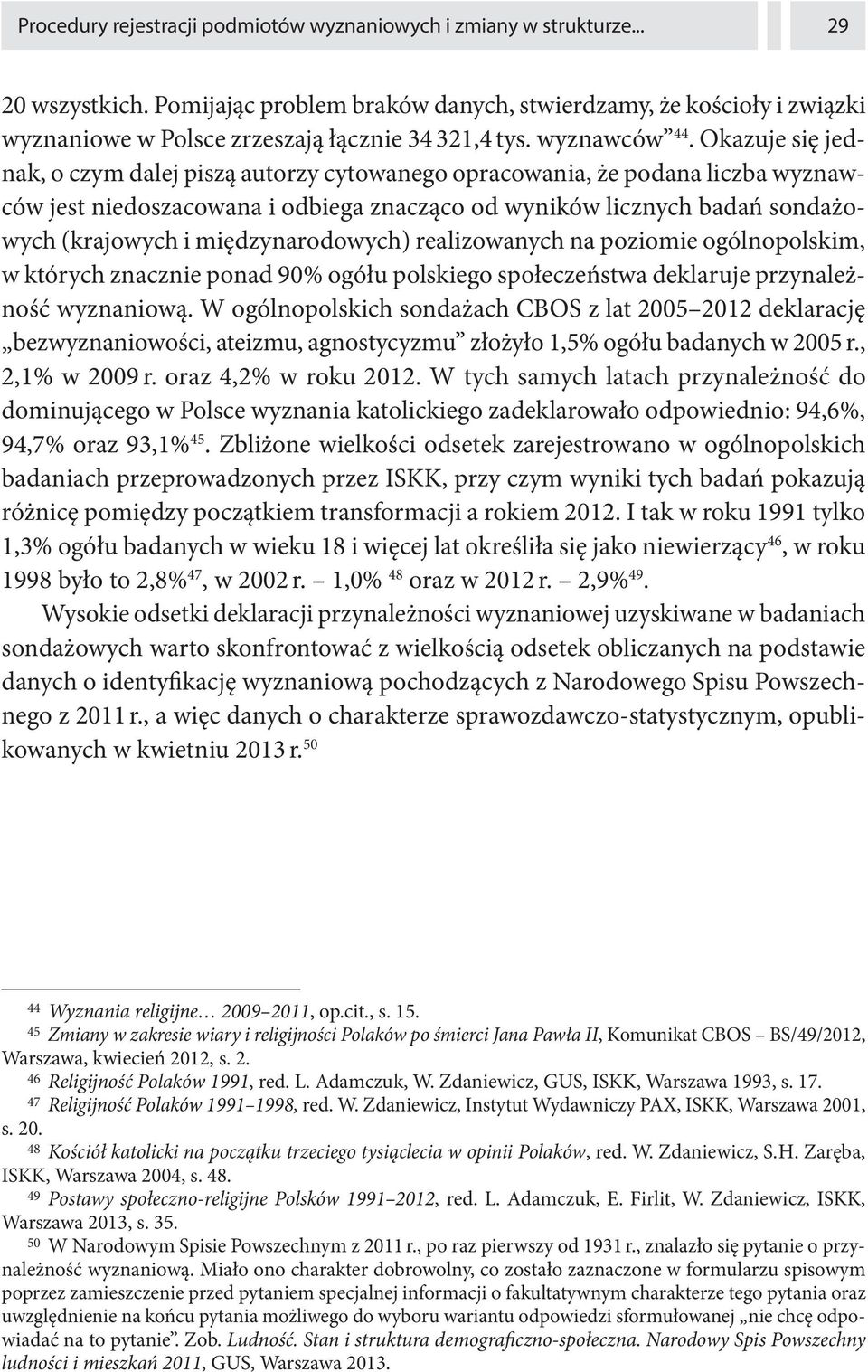 Okazuje się jednak, o czym dalej piszą autorzy cytowanego opracowania, że podana liczba wyznawców jest niedoszacowana i odbiega znacząco od wyników licznych badań sondażowych (krajowych i