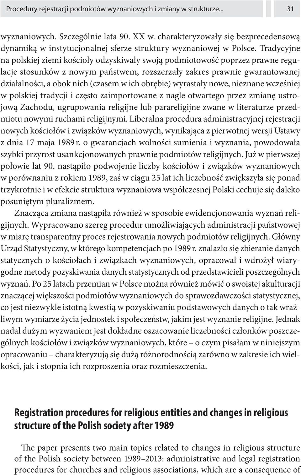 Tradycyjne na polskiej ziemi kościoły odzyskiwały swoją podmiotowość poprzez prawne regulacje stosunków z nowym państwem, rozszerzały zakres prawnie gwarantowanej działalności, a obok nich (czasem w