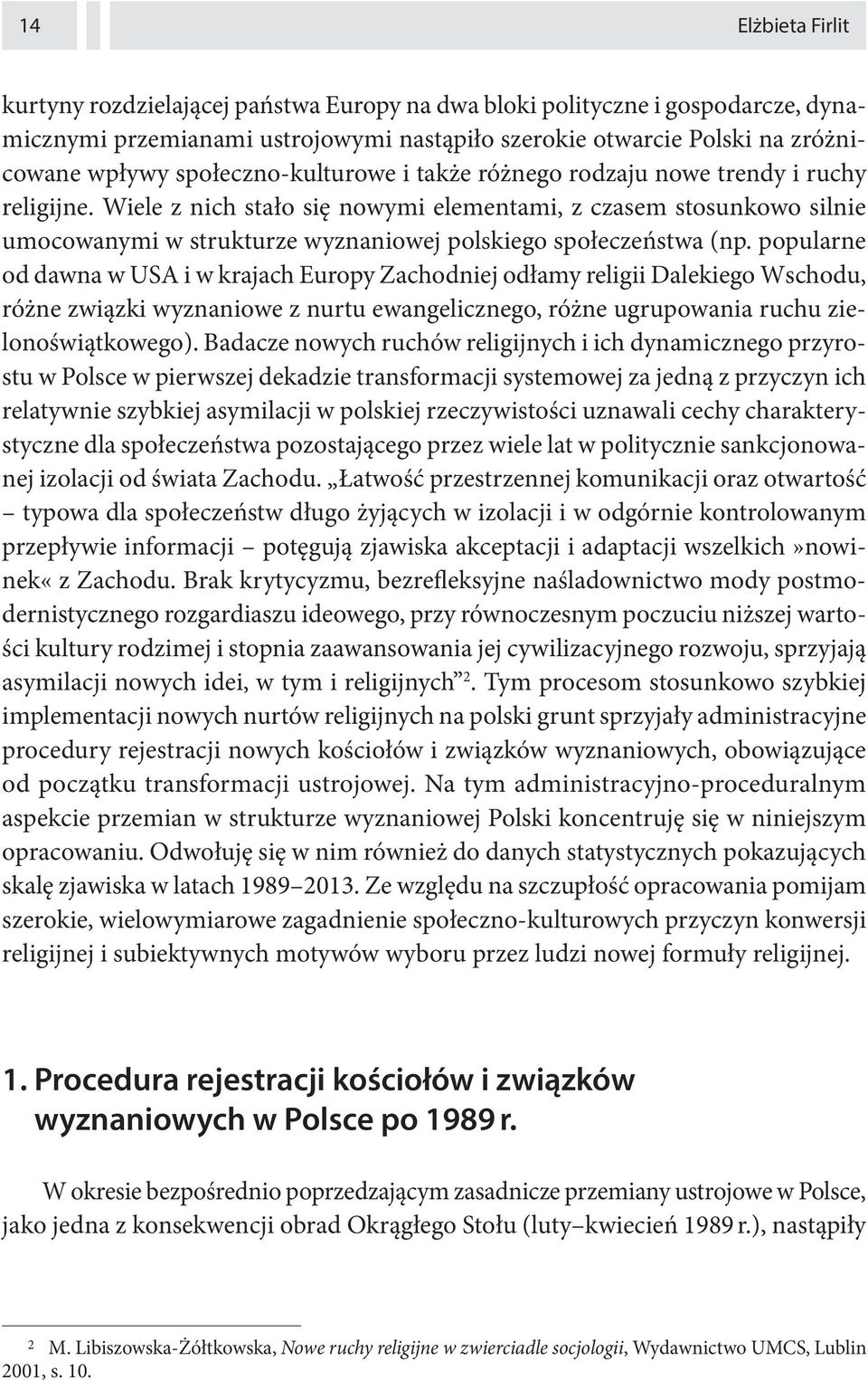 Wiele z nich stało się nowymi elementami, z czasem stosunkowo silnie umocowanymi w strukturze wyznaniowej polskiego społeczeństwa (np.