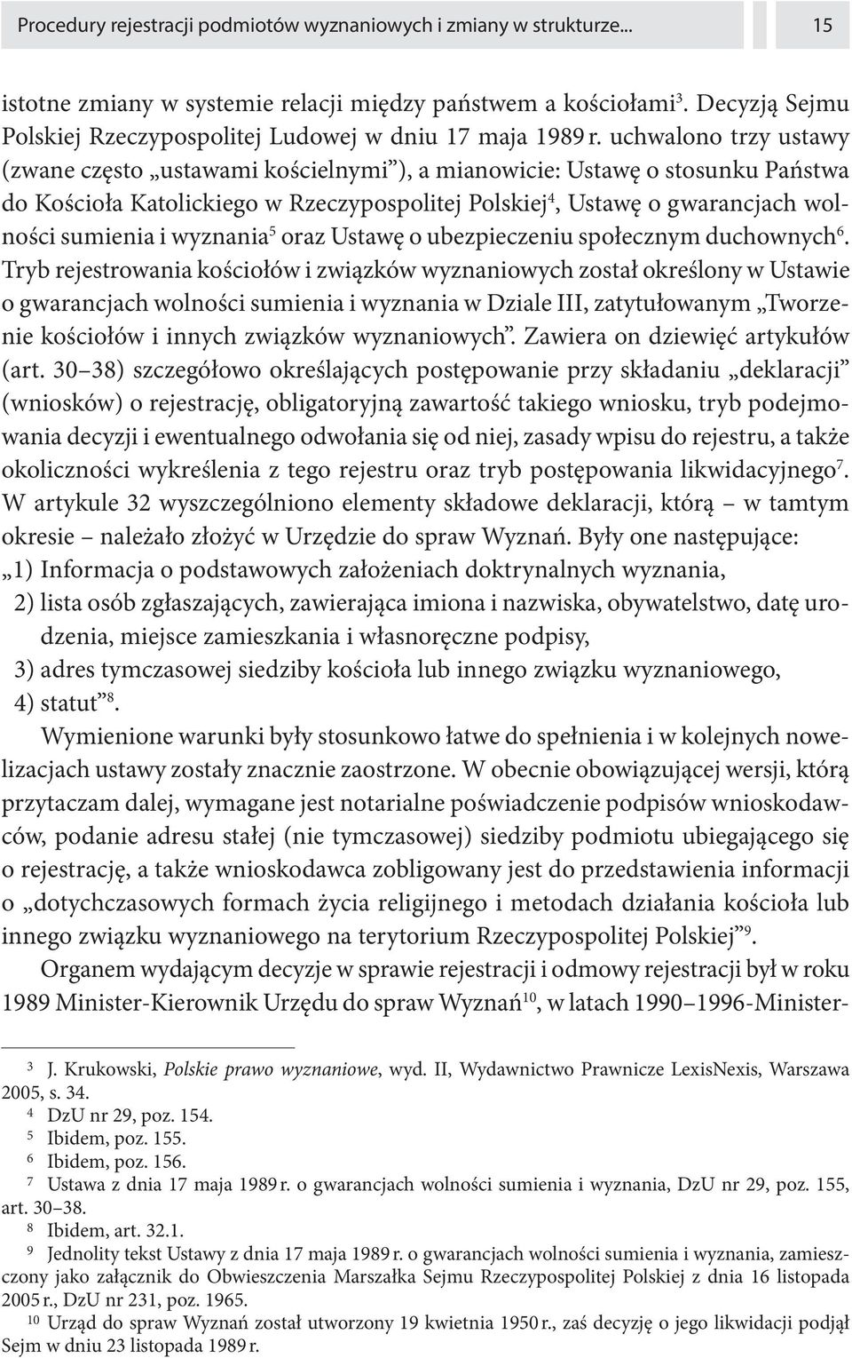 uchwalono trzy ustawy (zwane często ustawami kościelnymi ), a mianowicie: Ustawę o stosunku Państwa do Kościoła Katolickiego w Rzeczypospolitej Polskiej 4, Ustawę o gwarancjach wolności sumienia i