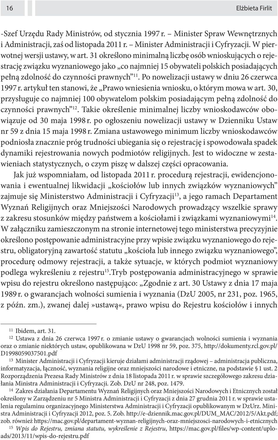 31 określono minimalną liczbę osób wnioskujących o rejestrację związku wyznaniowego jako co najmniej 15 obywateli polskich posiadających pełną zdolność do czynności prawnych 11.