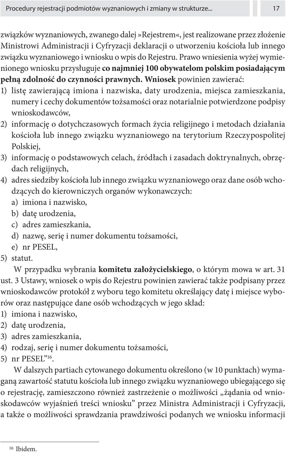 o wpis do Rejestru. Prawo wniesienia wyżej wymienionego wniosku przysługuje co najmniej 100 obywatelom polskim posiadającym pełną zdolność do czynności prawnych.