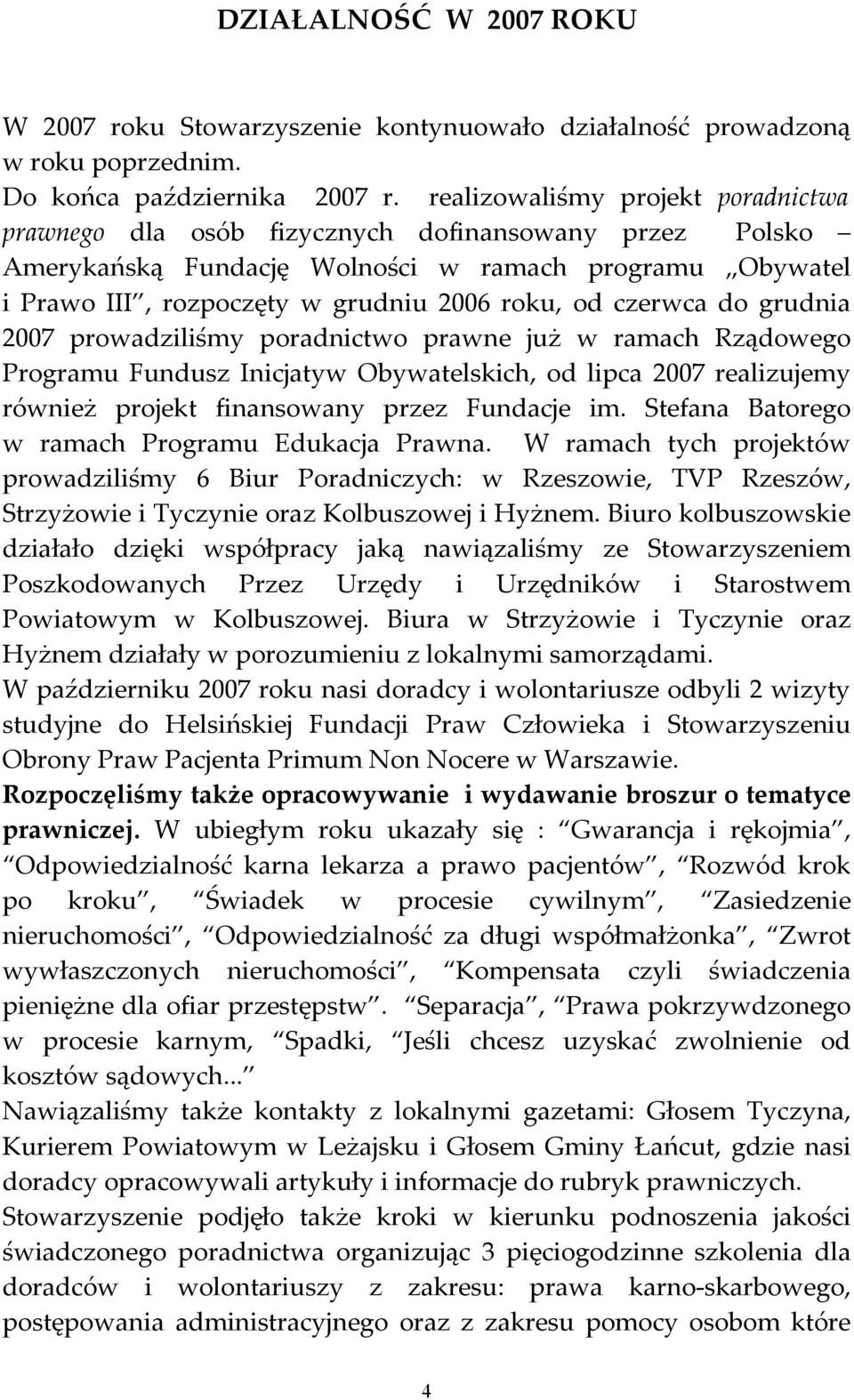 czerwca do grudnia 2007 prowadziliśmy poradnictwo prawne już w ramach Rządowego Programu Fundusz Inicjatyw Obywatelskich, od lipca 2007 realizujemy również projekt finansowany przez Fundacje im.