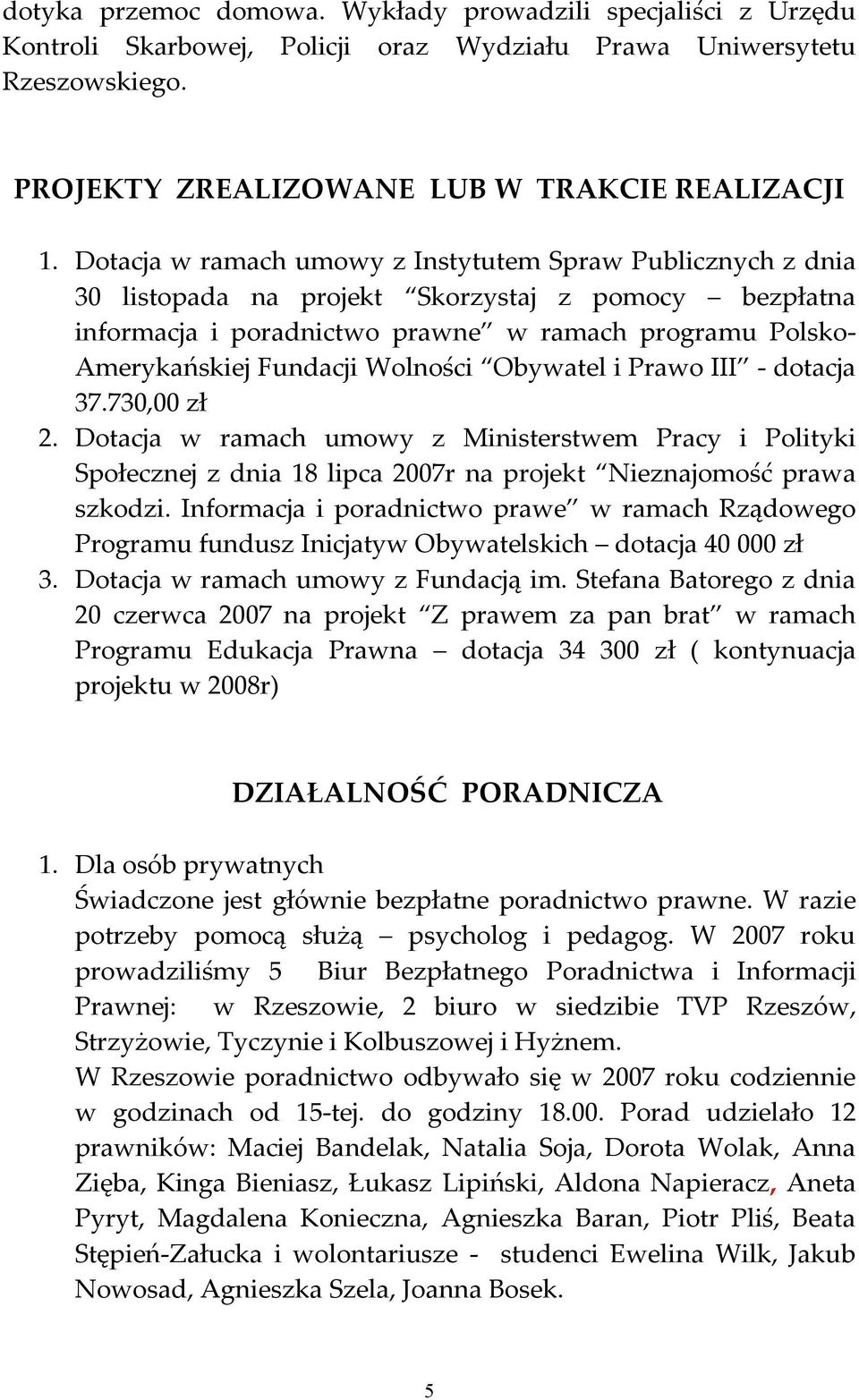 Wolności Obywatel i Prawo III - dotacja 37.730,00 zł 2. Dotacja w ramach umowy z Ministerstwem Pracy i Polityki Społecznej z dnia 18 lipca 2007r na projekt Nieznajomość prawa szkodzi.